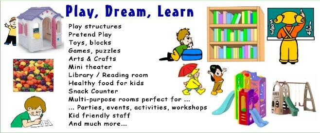 Play, Dream, Learn. Play structures. Pretend play. Toys, blocks. Games, puzzles. Arts and Crafts. Mini theater. Library, reading room for kids. Healthy food for kids. Snack counter. Multi purpose rooms perfect for parties, events, activities, workshops. Kid friendly staff